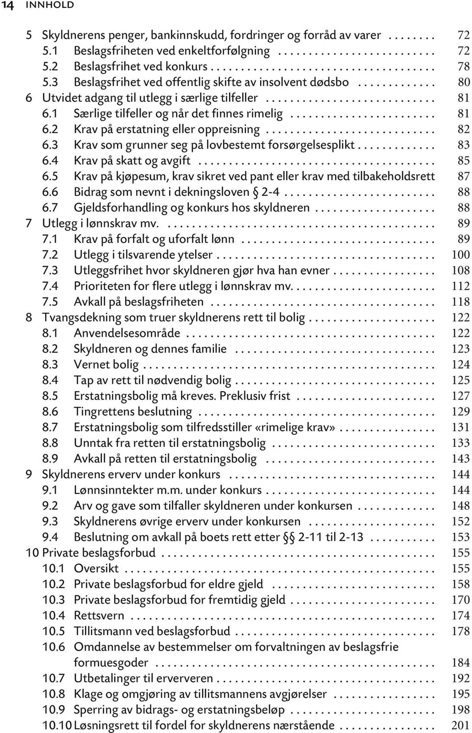 ....................... 81 6.2 Krav på erstatning eller oppreisning............................ 82 6.3 Krav som grunner seg på lovbestemt forsørgelsesplikt............. 83 6.4 Krav på skatt og avgift.