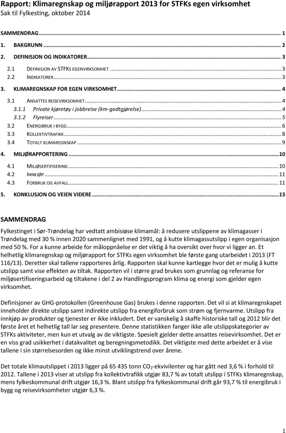 .. 5 3.2 ENERGIBRUK I BYGG... 6 3.3 KOLLEKTIVTRAFIKK... 8 3.4 TOTALT KLIMAREGNSKAP... 9 4. MILJØRAPPORTERING...10 4.1 MILJØSERTIFISERING... 10 4.2 INNKJØP... 11 4.3 FORBRUK OG AVFALL... 11 5.