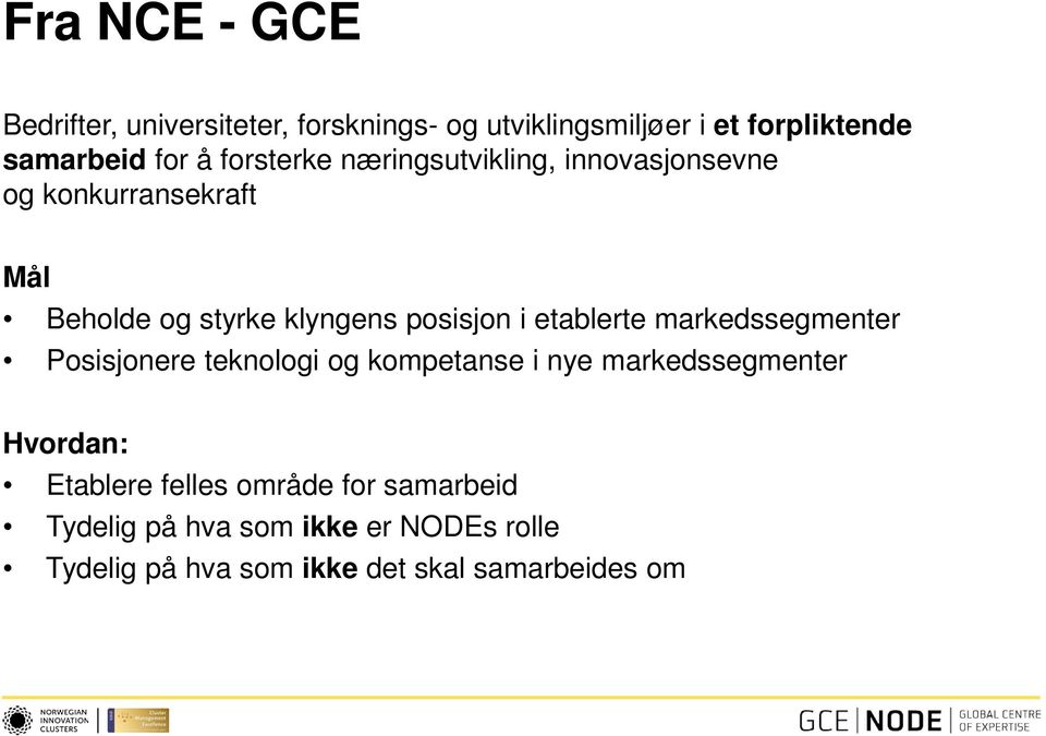 etablerte markedssegmenter Posisjonere teknologi og kompetanse i nye markedssegmenter Hvordan: Etablere