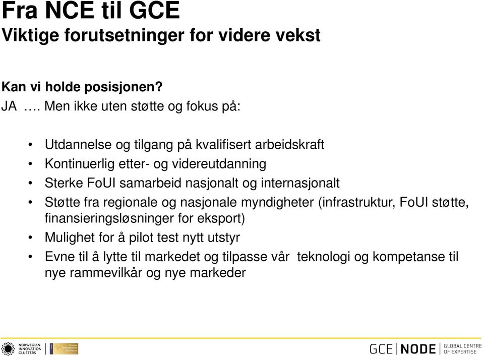 Sterke FoUI samarbeid nasjonalt og internasjonalt Støtte fra regionale og nasjonale myndigheter (infrastruktur, FoUI støtte,