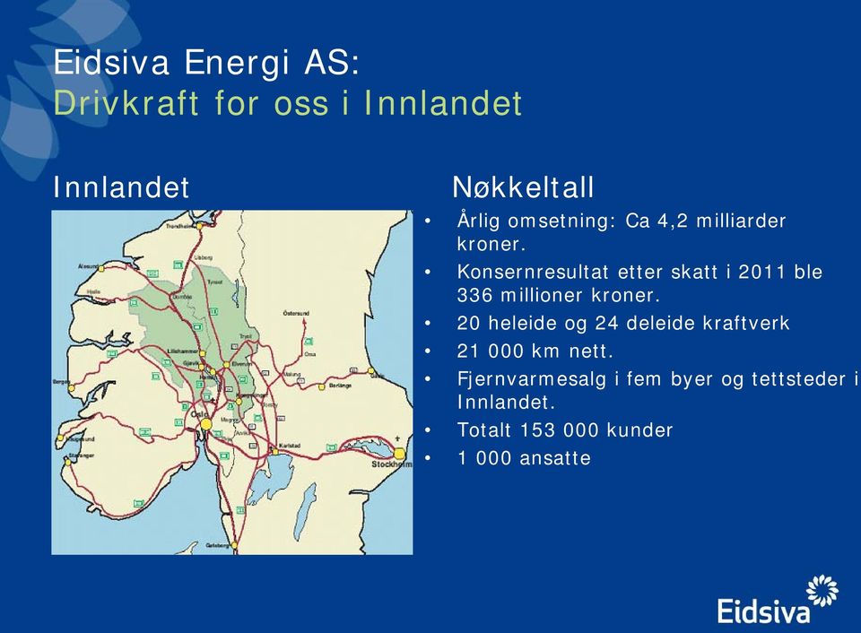 Konsernresultat etter skatt i 2011 ble 336 millioner kroner.