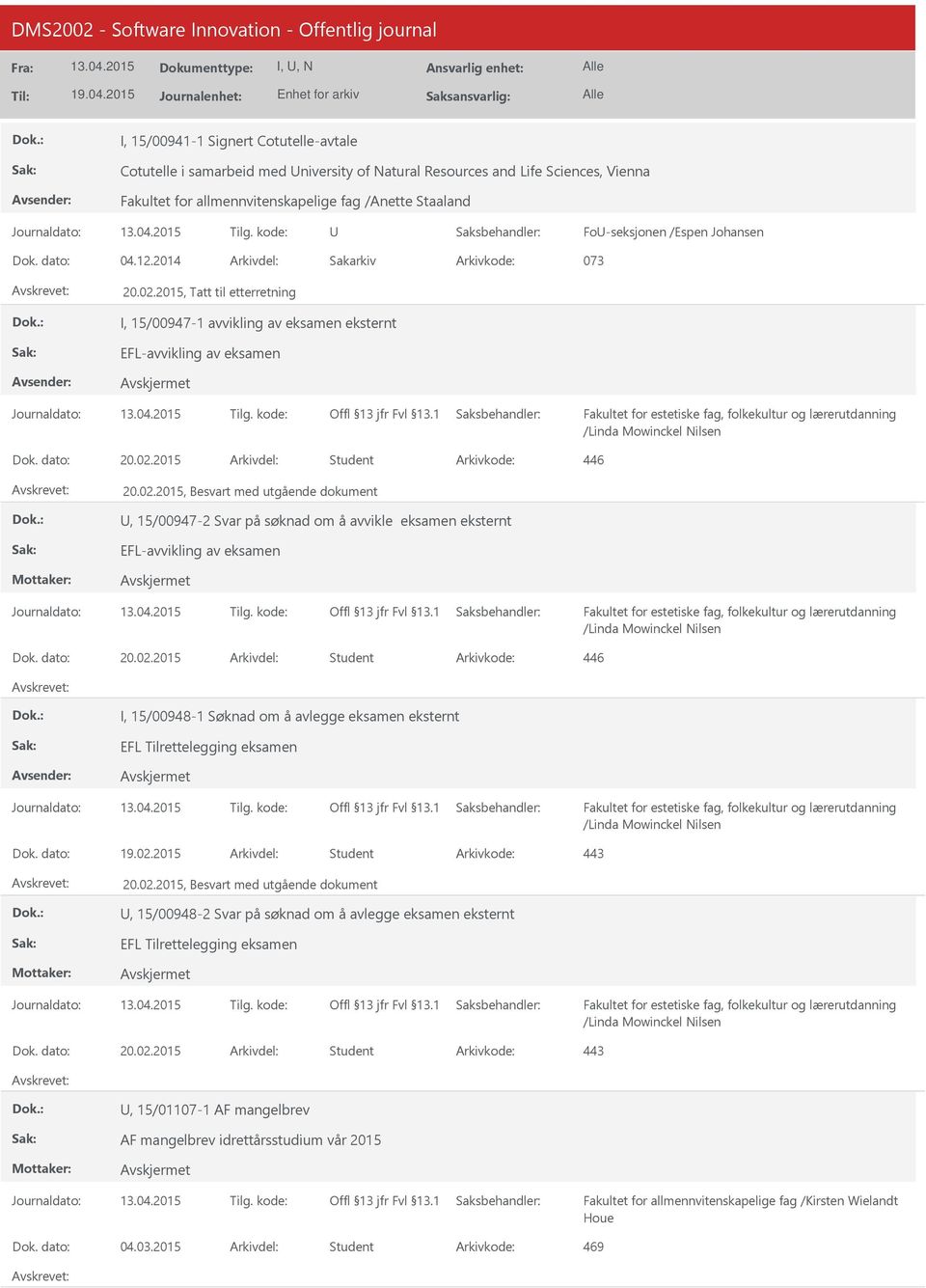 02.2015 Student 446 I, 15/00948-1 Søknad om å avlegge eksamen eksternt EFL Tilrettelegging eksamen /Linda Mowinckel Nilsen 19.02.2015 Student 443 20.02.2015, Besvart med utgående dokument, 15/00948-2 Svar på søknad om å avlegge eksamen eksternt EFL Tilrettelegging eksamen /Linda Mowinckel Nilsen 20.