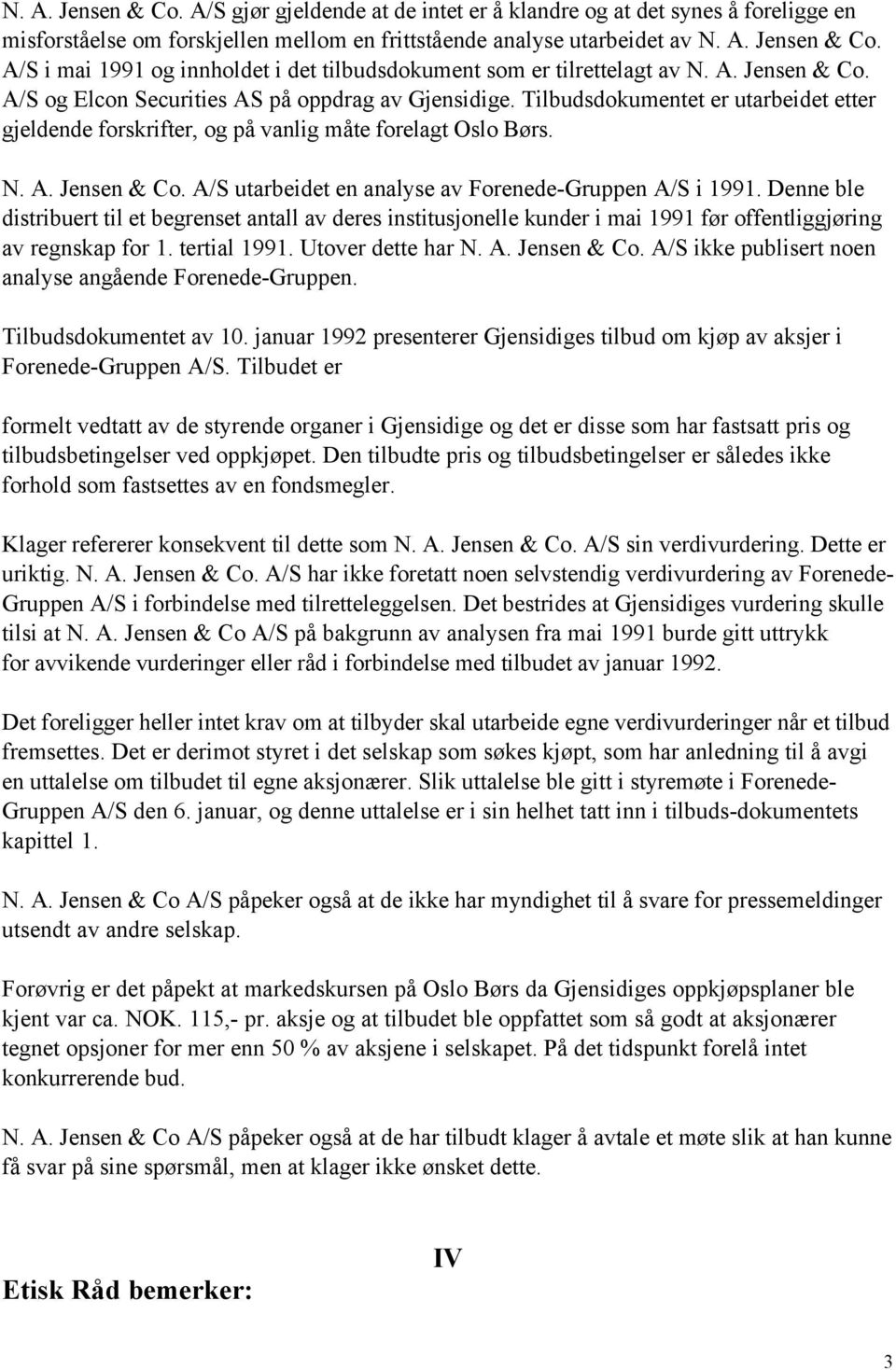 Denne ble distribuert til et begrenset antall av deres institusjonelle kunder i mai 1991 før offentliggjøring av regnskap for 1. tertial 1991. Utover dette har N. A. Jensen & Co.