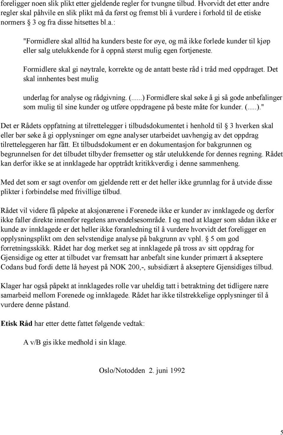 Formidlere skal gi nøytrale, korrekte og de antatt beste råd i tråd med oppdraget. Det skal innhentes best mulig underlag for analyse og rådgivning. (.