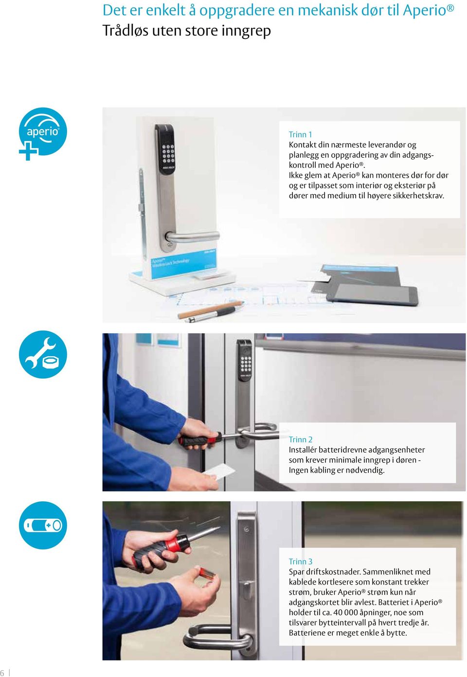 Trinn 2 Installér batteridrevne adgangsenheter som krever minimale inngrep i døren - Ingen kabling er nødvendig. Trinn 3 Spar driftskostnader.