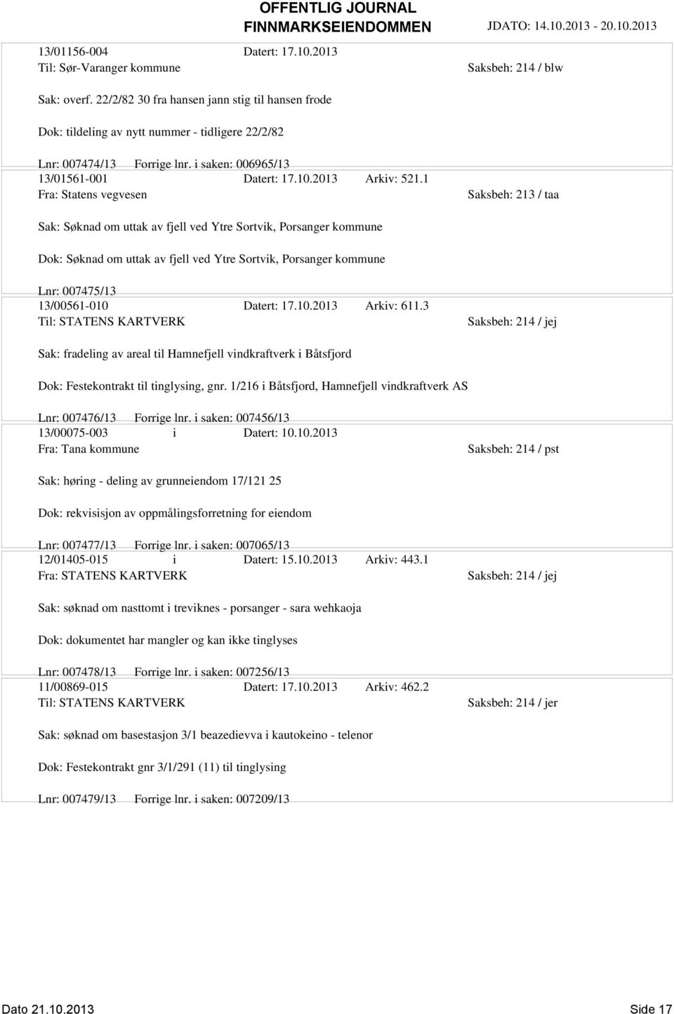 1 Fra: Statens vegvesen Saksbeh: 213 / taa Sak: Søknad om uttak av fjell ved Ytre Sortvik, Porsanger kommune Dok: Søknad om uttak av fjell ved Ytre Sortvik, Porsanger kommune Lnr: 007475/13