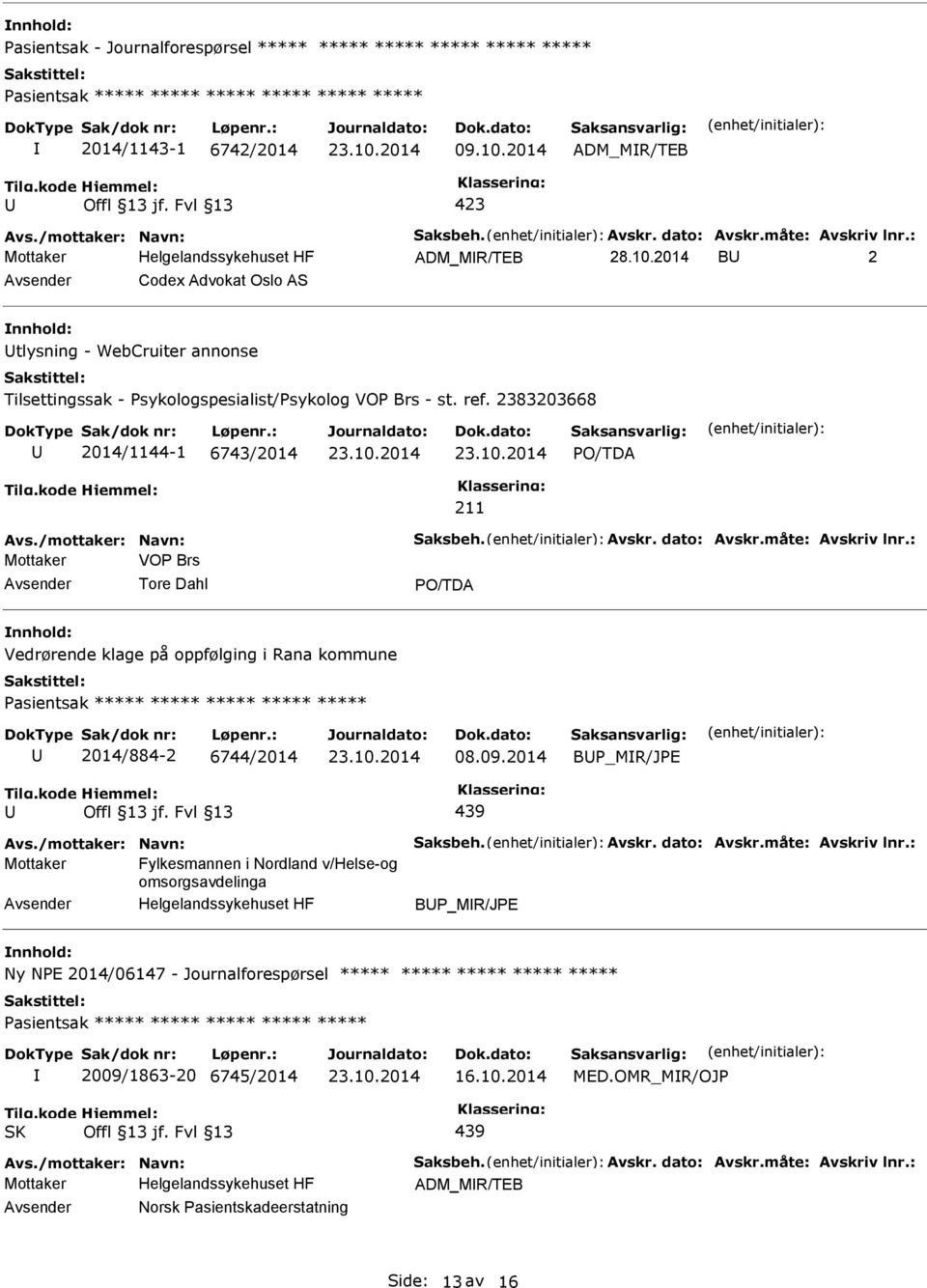 2383203668 2014/1144-1 6743/2014 Avs./mottaker: Navn: Saksbeh. Avskr. dato: Avskr.måte: Avskriv lnr.