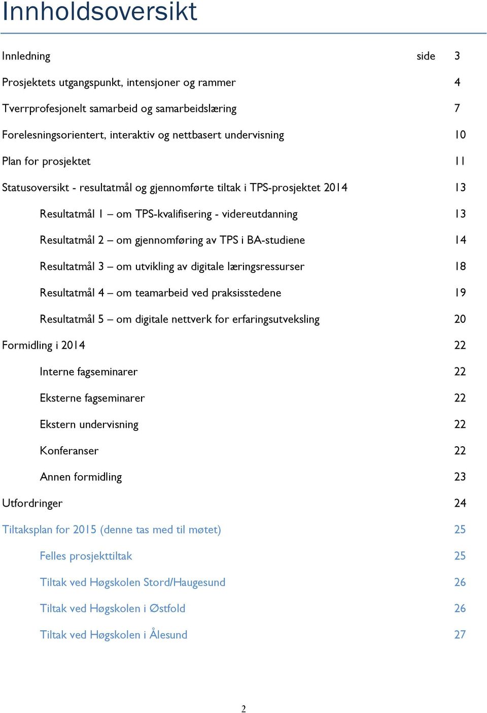 BA-studiene 14 Resultatmål 3 om utvikling av digitale læringsressurser 18 Resultatmål 4 om teamarbeid ved praksisstedene 19 Resultatmål 5 om digitale nettverk for erfaringsutveksling 20 Formidling i