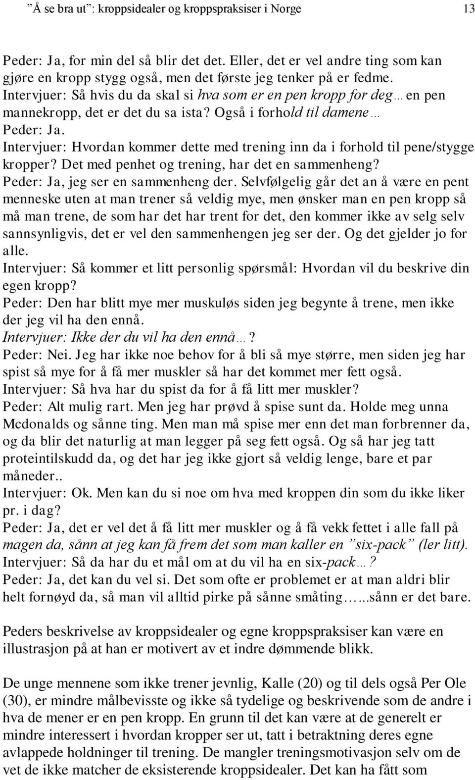 Intervjuer: Hvordan kommer dette med trening inn da i forhold til pene/stygge kropper? Det med penhet og trening, har det en sammenheng? Peder: Ja, jeg ser en sammenheng der.