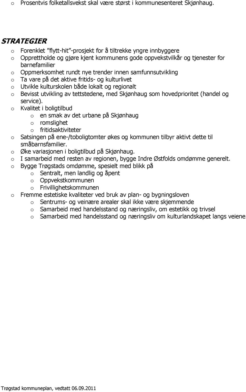 samfunnsutvikling Ta vare på det aktive fritids- g kulturlivet Utvikle kultursklen både lkalt g reginalt Bevisst utvikling av tettstedene, med Skjønhaug sm hvedpriritet (handel g service).