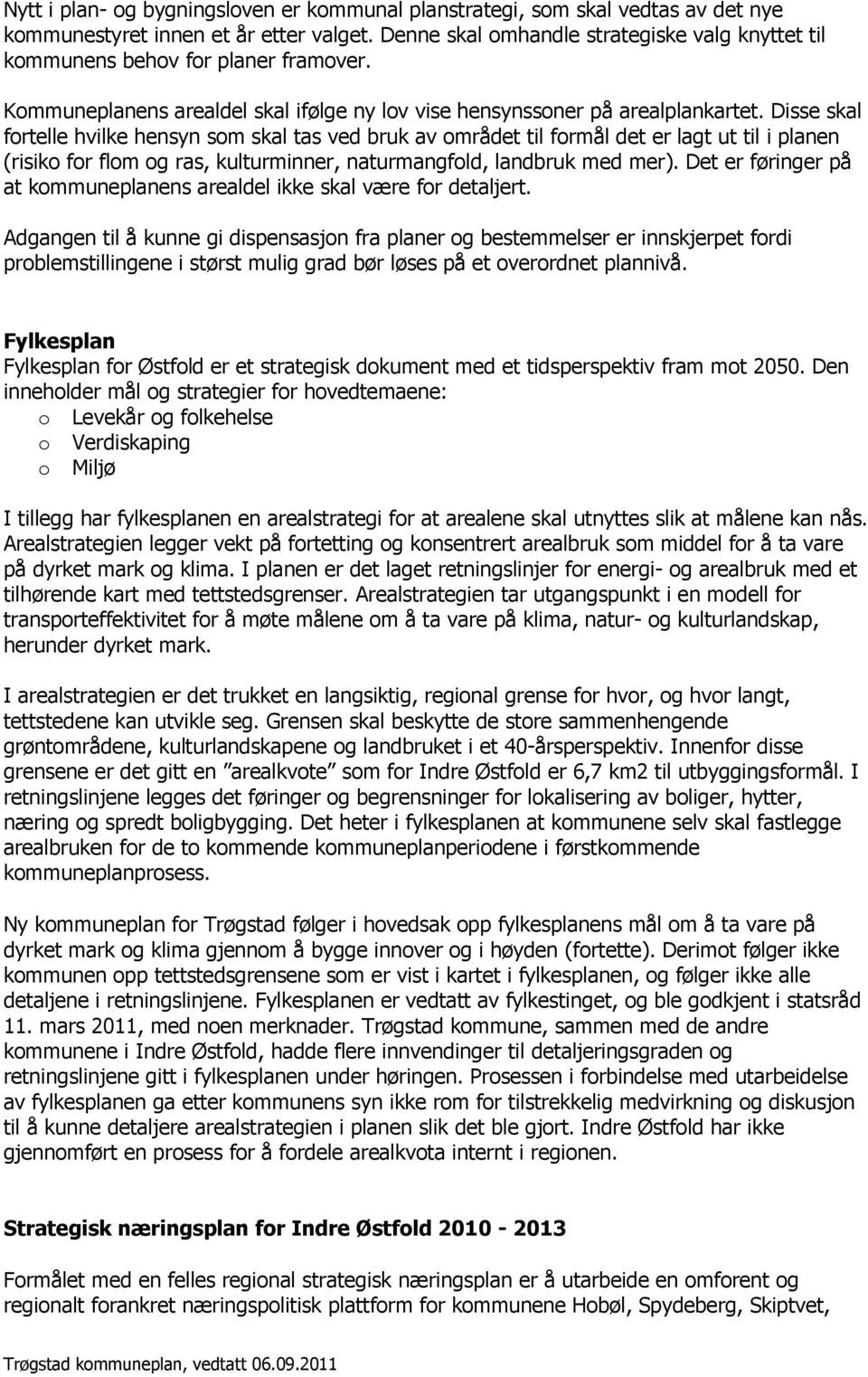 Disse skal frtelle hvilke hensyn sm skal tas ved bruk av mrådet til frmål det er lagt ut til i planen (risik fr flm g ras, kulturminner, naturmangfld, landbruk med mer).