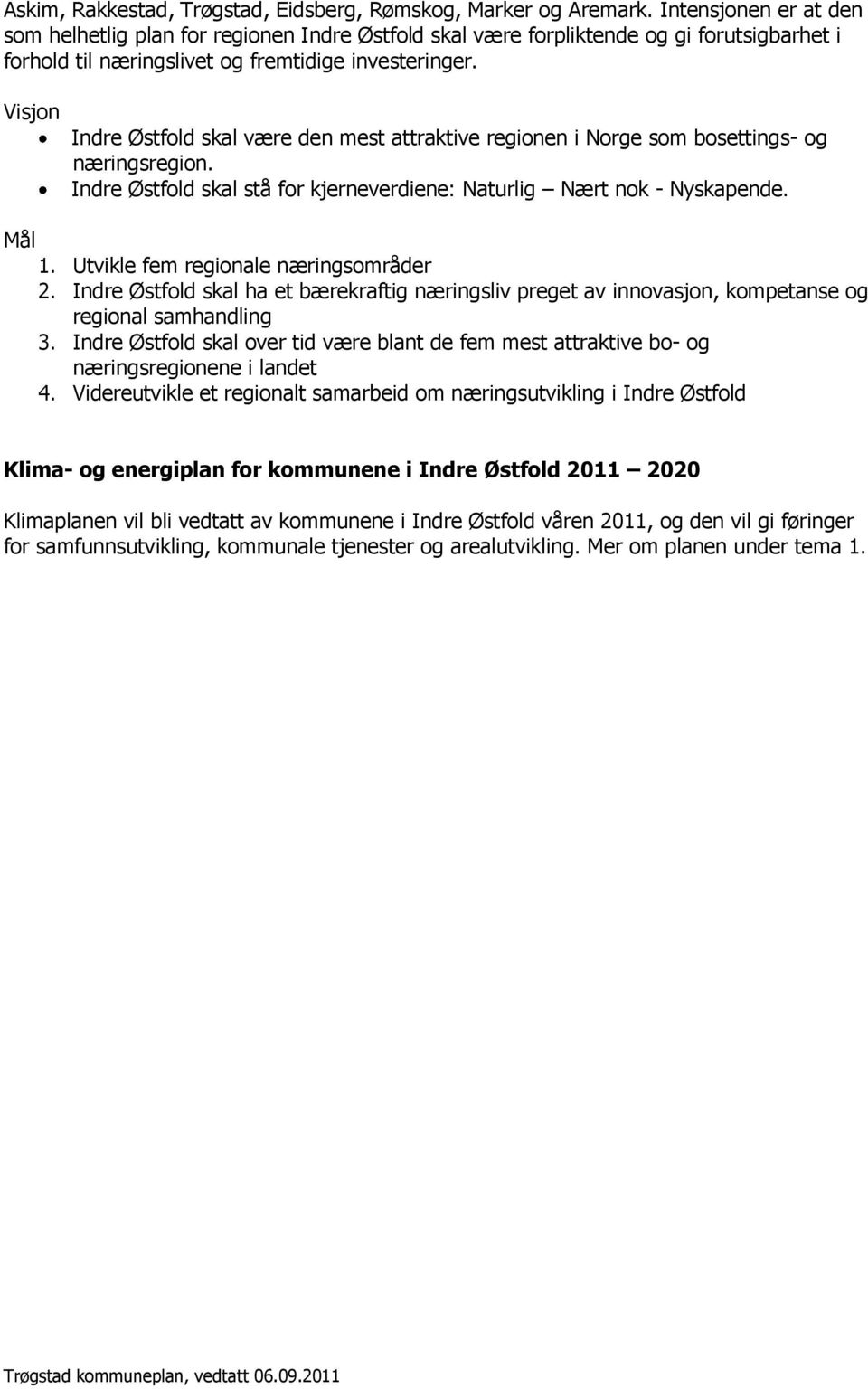 Visjn Indre Østfld skal være den mest attraktive reginen i Nrge sm bsettings- g næringsregin. Indre Østfld skal stå fr kjerneverdiene: Naturlig Nært nk - Nyskapende. Mål 1.