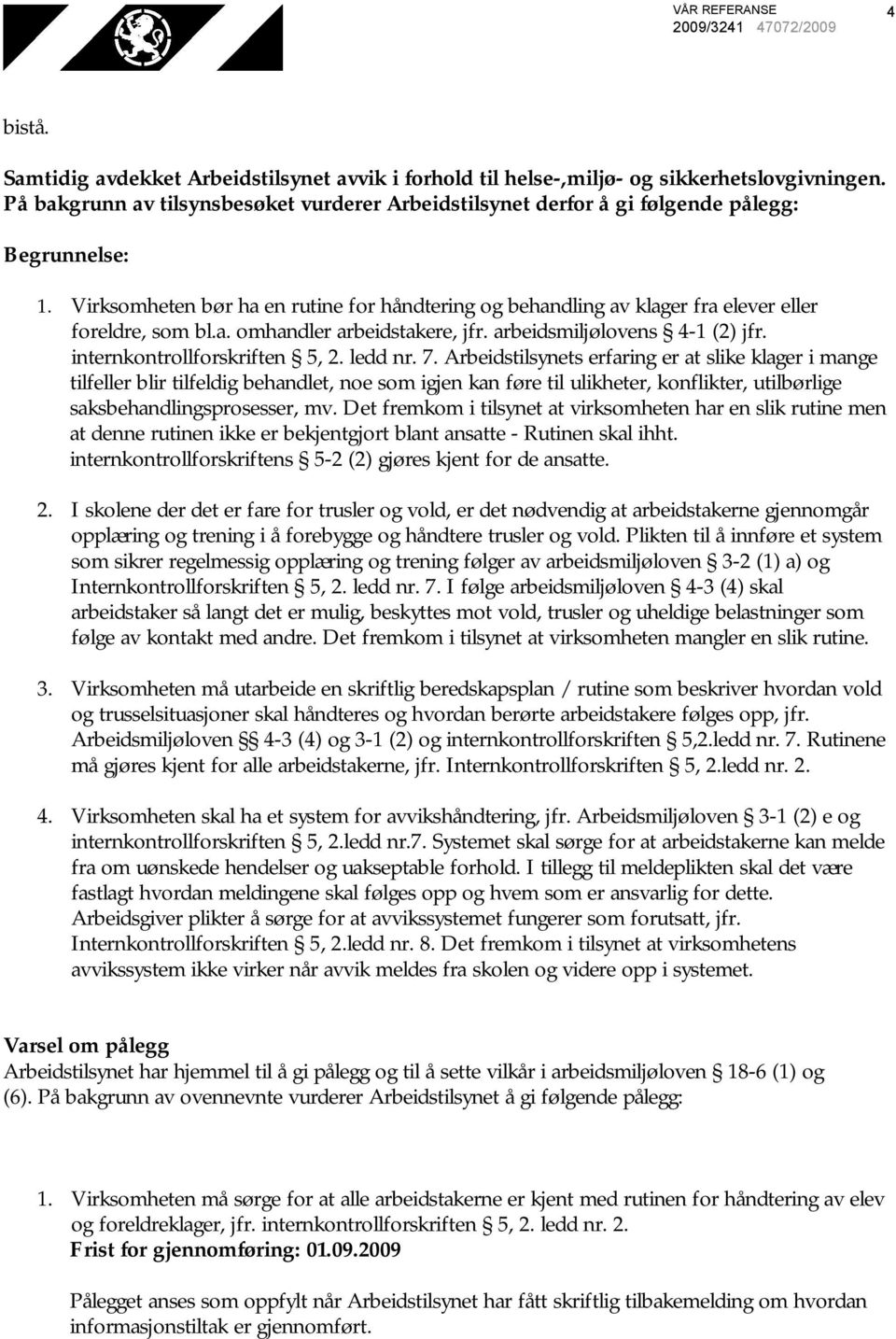 Virksomheten bør ha en rutine for håndtering og behandling av klager fra elever eller foreldre, som bl.a. omhandler arbeidstakere, jfr. arbeidsmiljølovens 4-1 (2) jfr. internkontrollforskriften 5, 2.