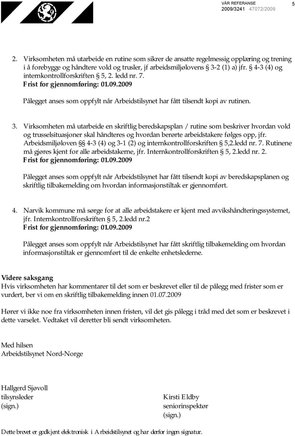 Virksomheten må utarbeide en skriftlig beredskapsplan / rutine som beskriver hvordan vold og trusselsituasjoner skal håndteres og hvordan berørte arbeidstakere følges opp, jfr.