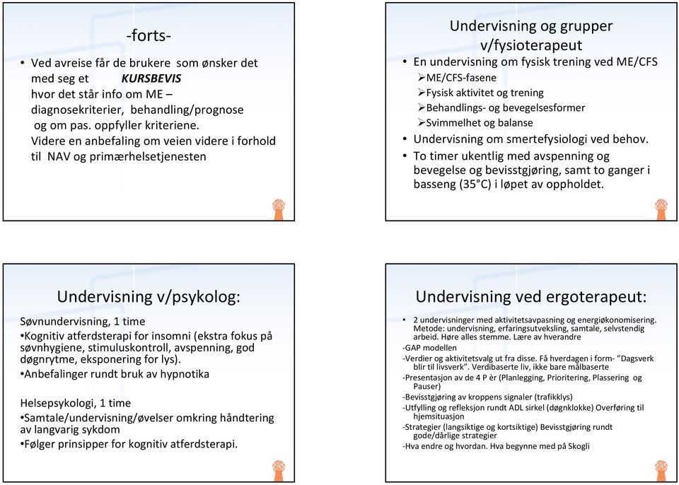 trening Behandlings og bevegelsesformer Svimmelhet og balanse Undervisning om smertefysiologi ved behov.