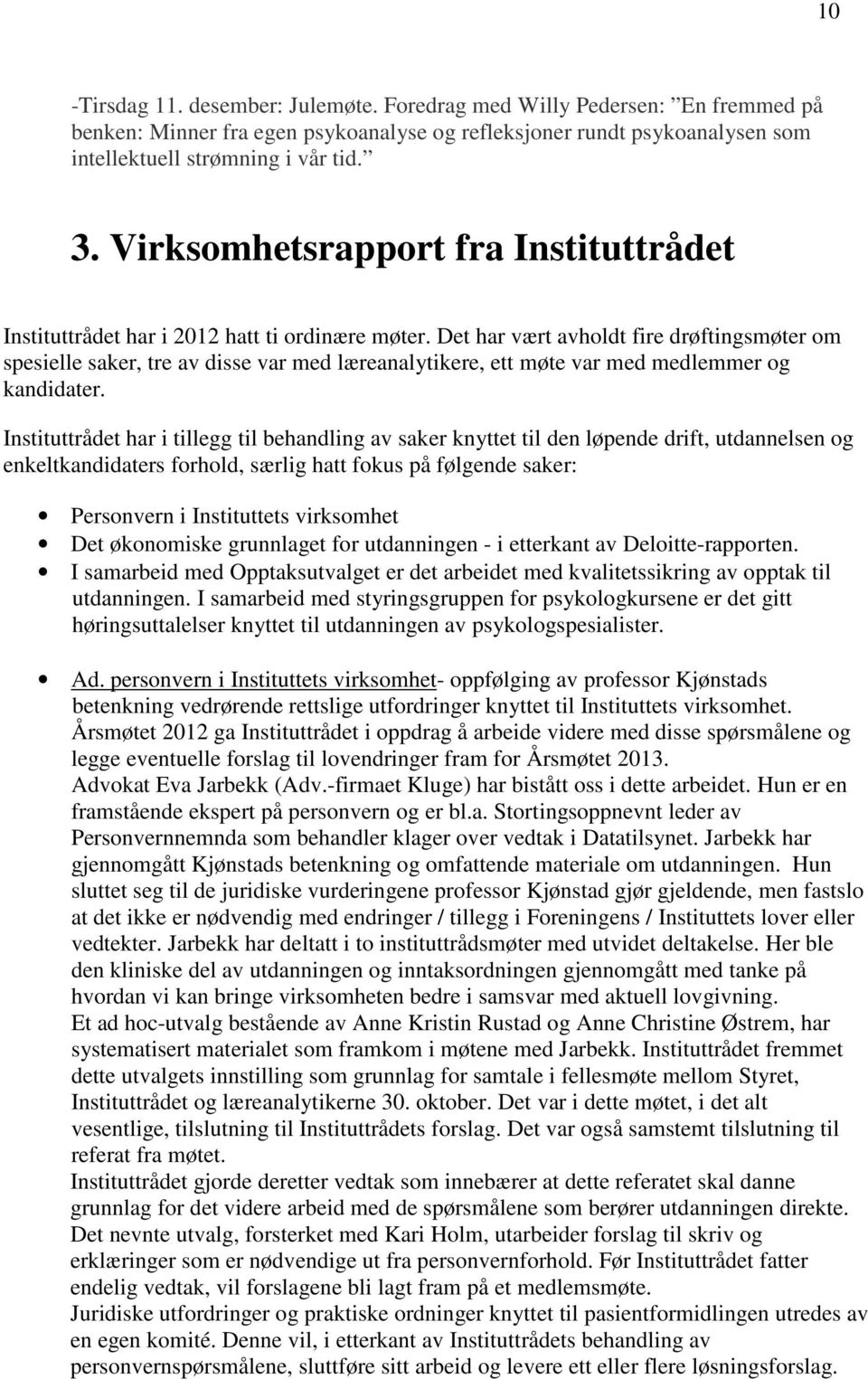 Det har vært avholdt fire drøftingsmøter om spesielle saker, tre av disse var med læreanalytikere, ett møte var med medlemmer og kandidater.