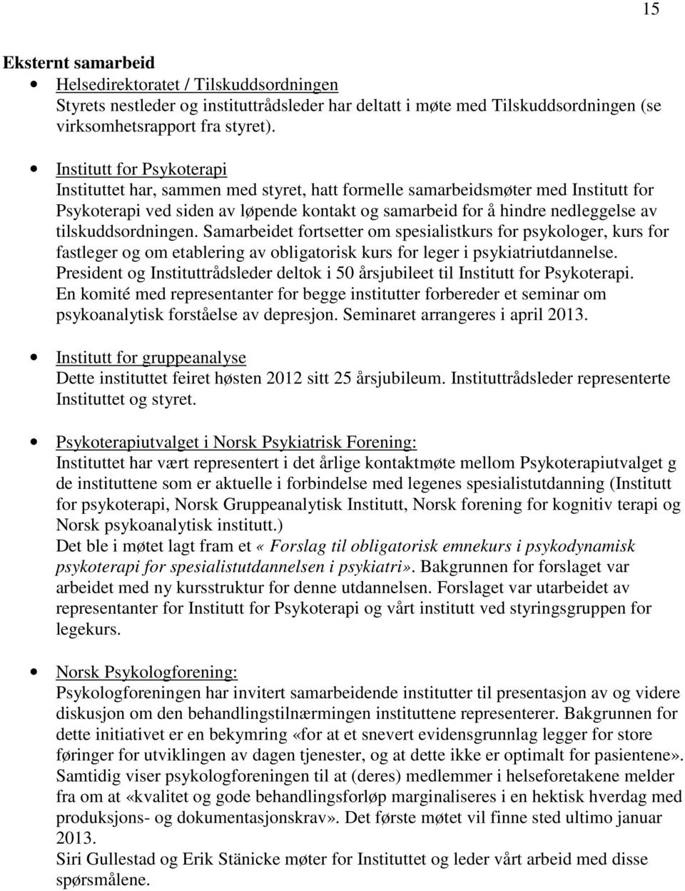 tilskuddsordningen. Samarbeidet fortsetter om spesialistkurs for psykologer, kurs for fastleger og om etablering av obligatorisk kurs for leger i psykiatriutdannelse.