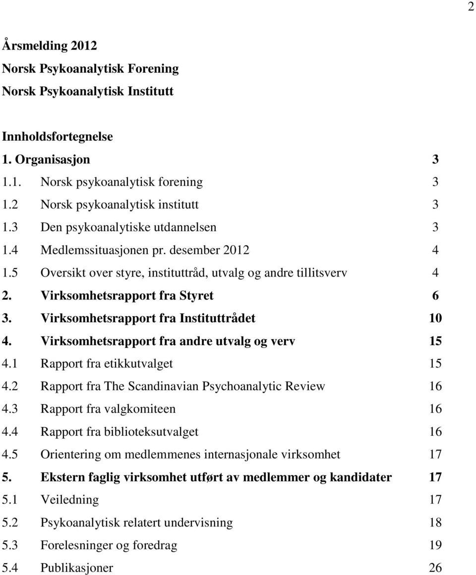 Virksomhetsrapport fra Instituttrådet 10 4. Virksomhetsrapport fra andre utvalg og verv 15 4.1 Rapport fra etikkutvalget 15 4.2 Rapport fra The Scandinavian Psychoanalytic Review 16 4.