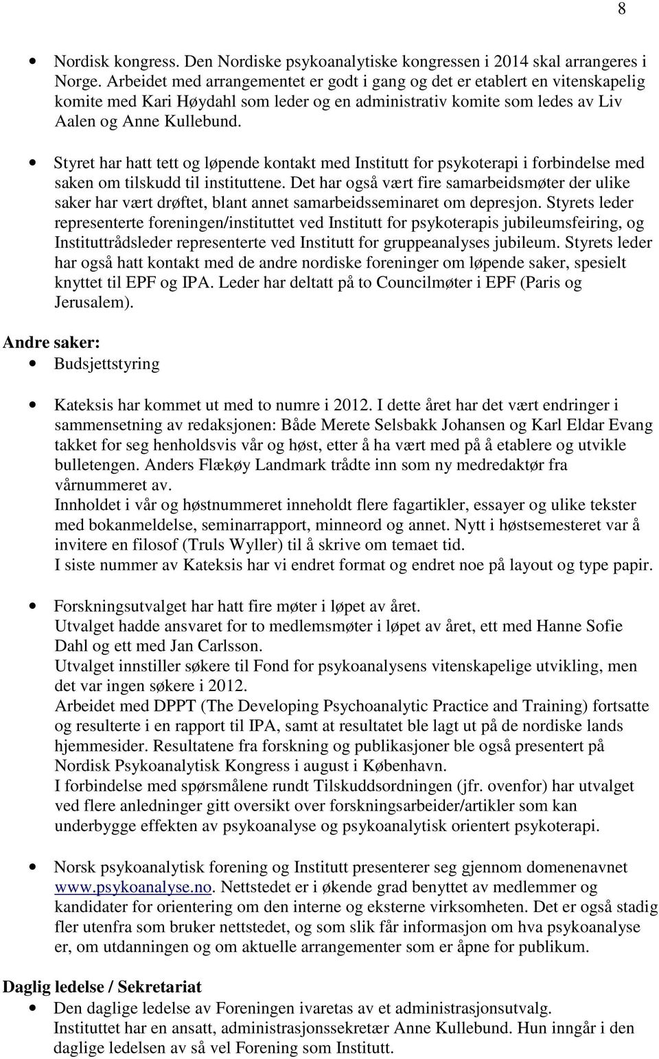 Styret har hatt tett og løpende kontakt med Institutt for psykoterapi i forbindelse med saken om tilskudd til instituttene.