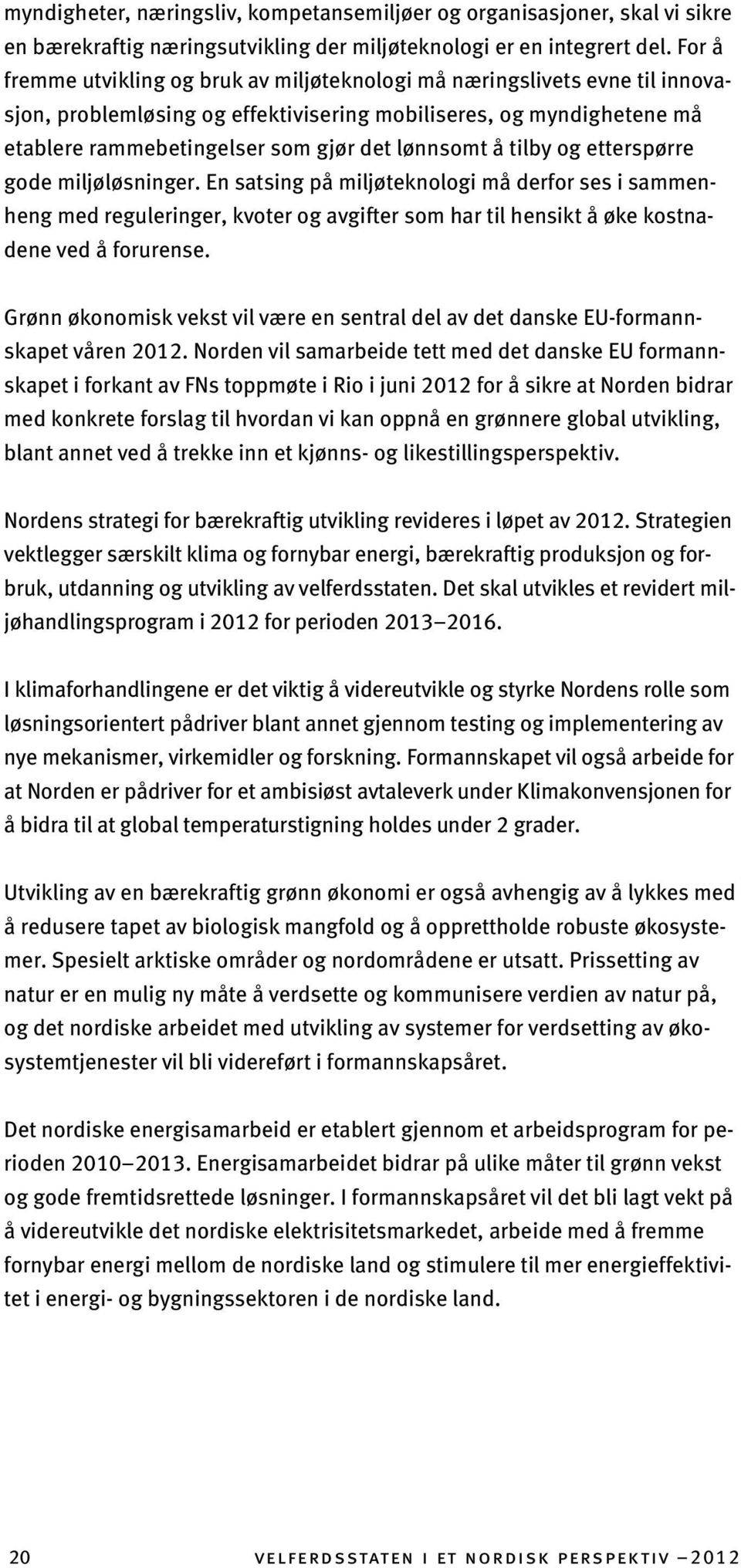 å tilby og etterspørre gode miljøløsninger. En satsing på miljøteknologi må derfor ses i sammenheng med reguleringer, kvoter og avgifter som har til hensikt å øke kostnadene ved å forurense.