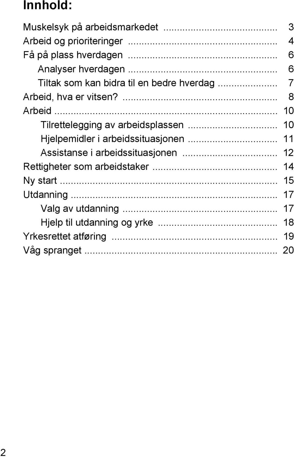 .. 10 Hjelpemidler i arbeidssituasjonen... 11 Assistanse i arbeidssituasjonen... 12 Rettigheter som arbeidstaker... 14 Ny start.