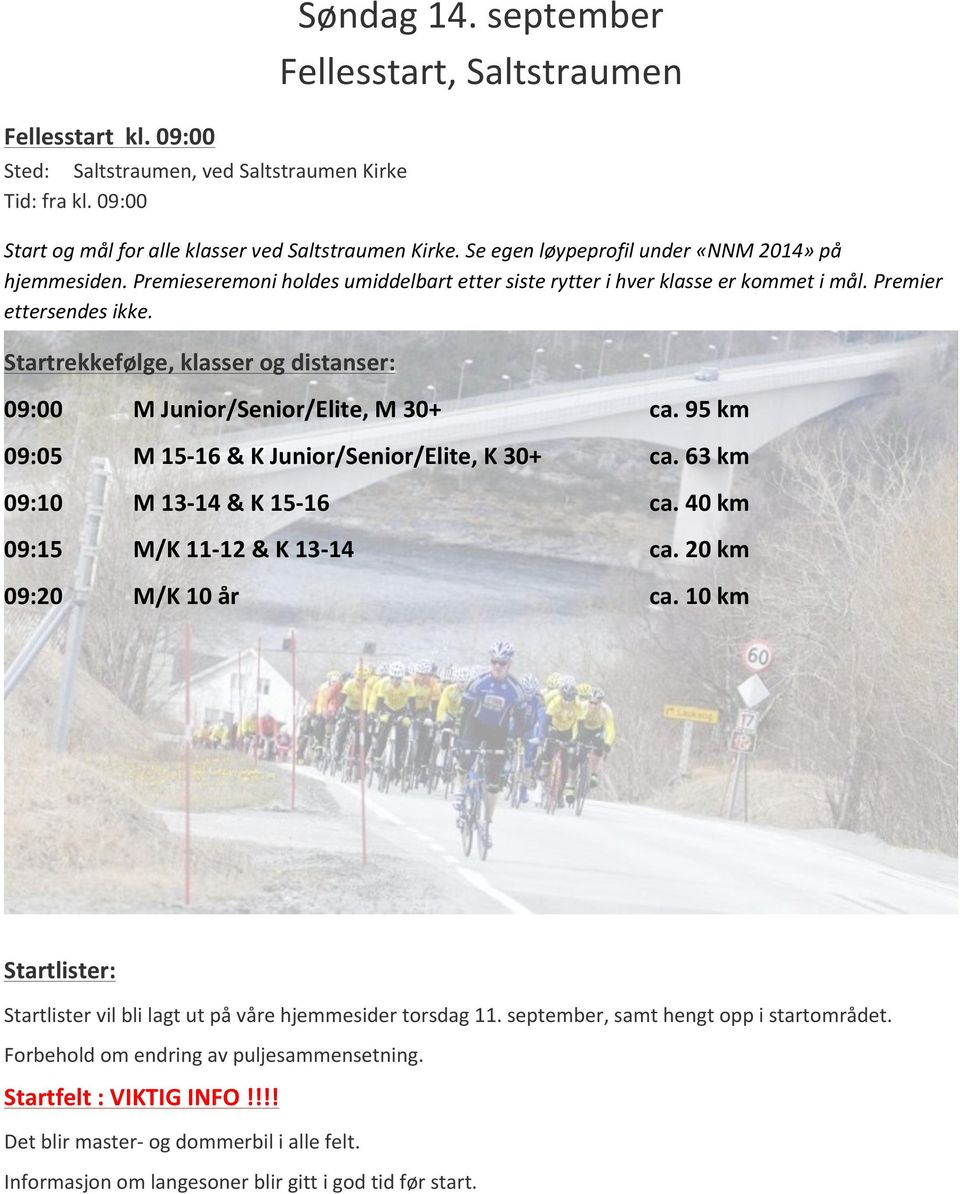 Startrekkefølge, klasser og distanser: 09:00 M Junior/Senior/Elite, M 30+ ca. 95 km 09:05 M 1516 & K Junior/Senior/Elite, K 30+ ca. 63 km 09:10 M 1314 & K 1516 ca. 40 km 09:15 M/K 1112 & K 1314 ca.