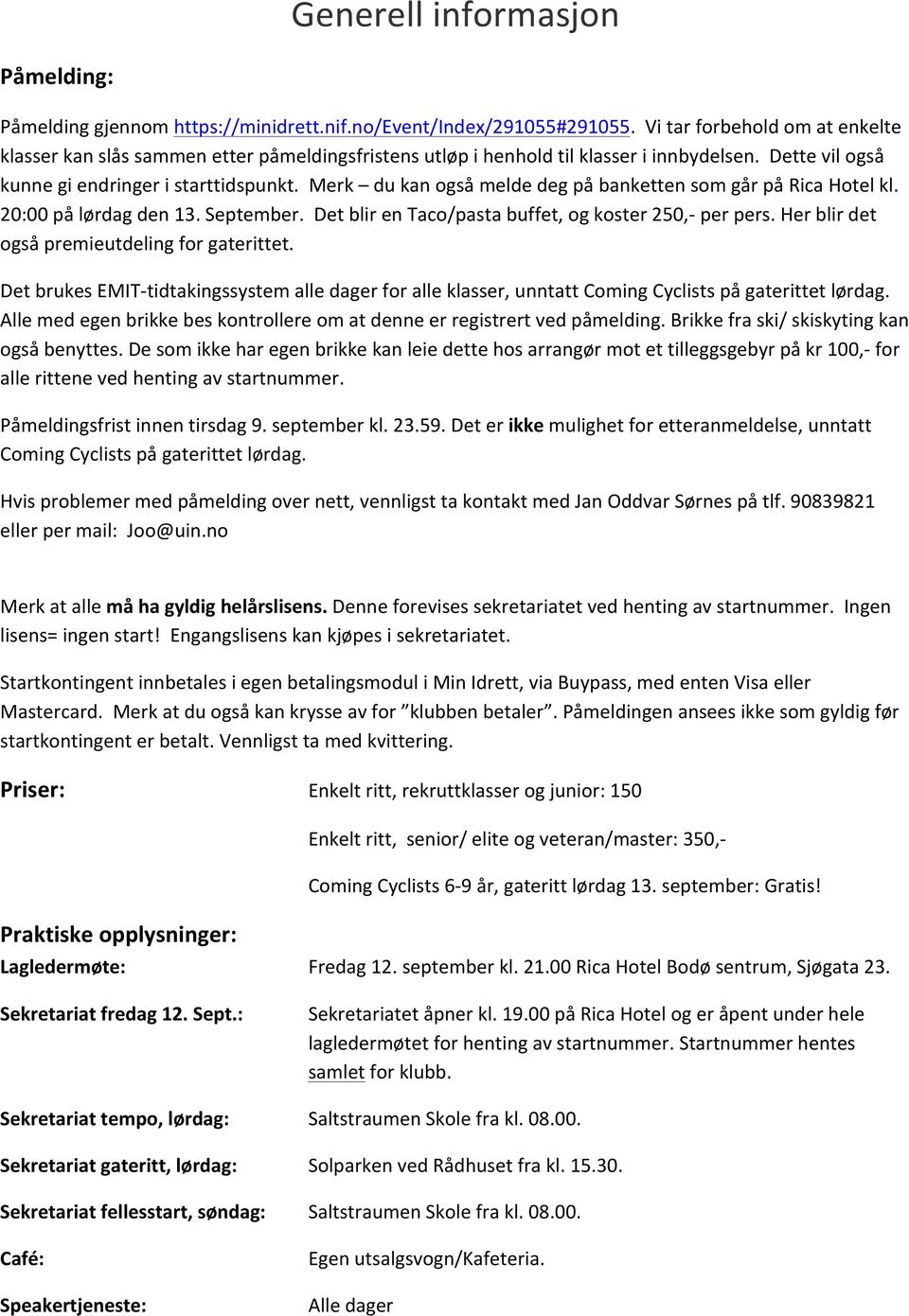 Merk du kan også melde deg på banketten som går på Rica Hotel kl. 20:00 på lørdag den 13. September. Det blir en Taco/pasta buffet, og koster 250, per pers.