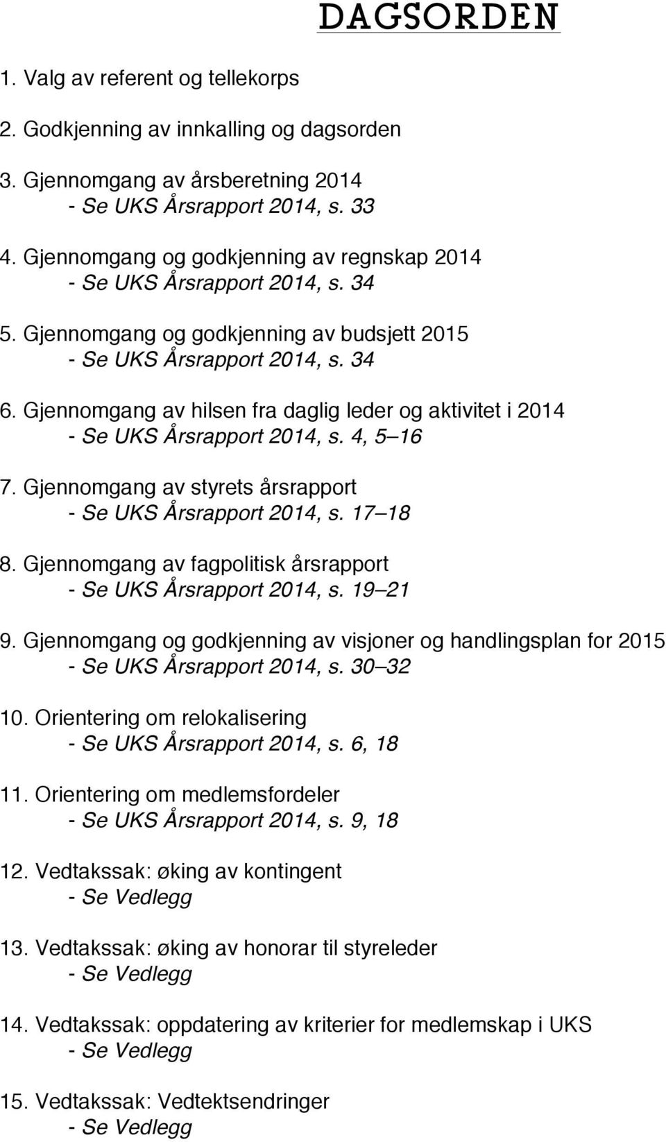 Gjennomgang av hilsen fra daglig leder og aktivitet i 2014 - Se UKS Årsrapport 2014, s. 4, 5 16 7. Gjennomgang av styrets årsrapport - Se UKS Årsrapport 2014, s. 17 18 8.