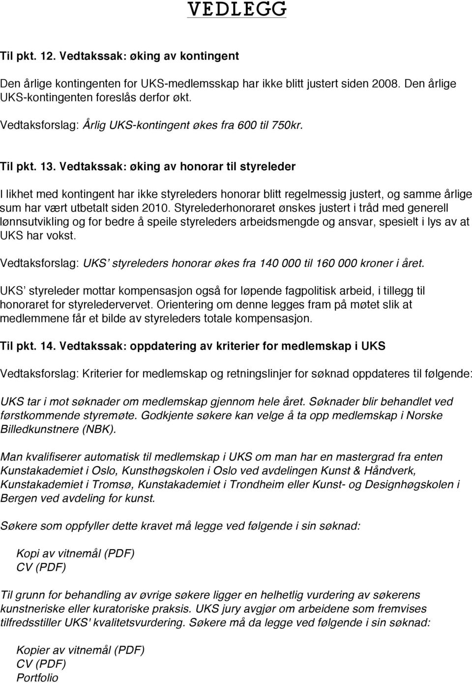 Vedtakssak: øking av honorar til styreleder I likhet med kontingent har ikke styreleders honorar blitt regelmessig justert, og samme årlige sum har vært utbetalt siden 2010.