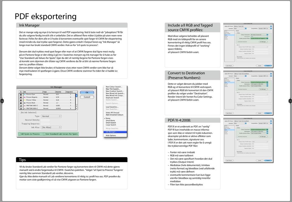 Dette gjøres enkelt i Output fanen og Ink Manager så lenge man har brukt standard CMYK verdier. Huk av for A ll spots to process.