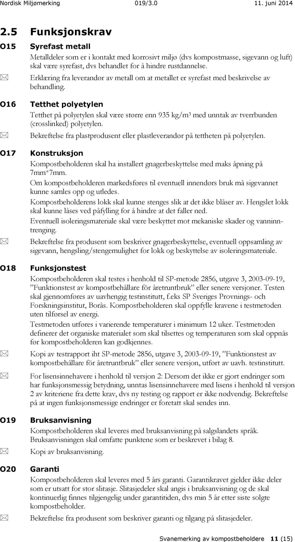 Tetthet polyetylen Tetthet på polyetylen skal være større enn 935 kg/m 3 med unntak av tverrbunden (crosslinked) polyetylen.