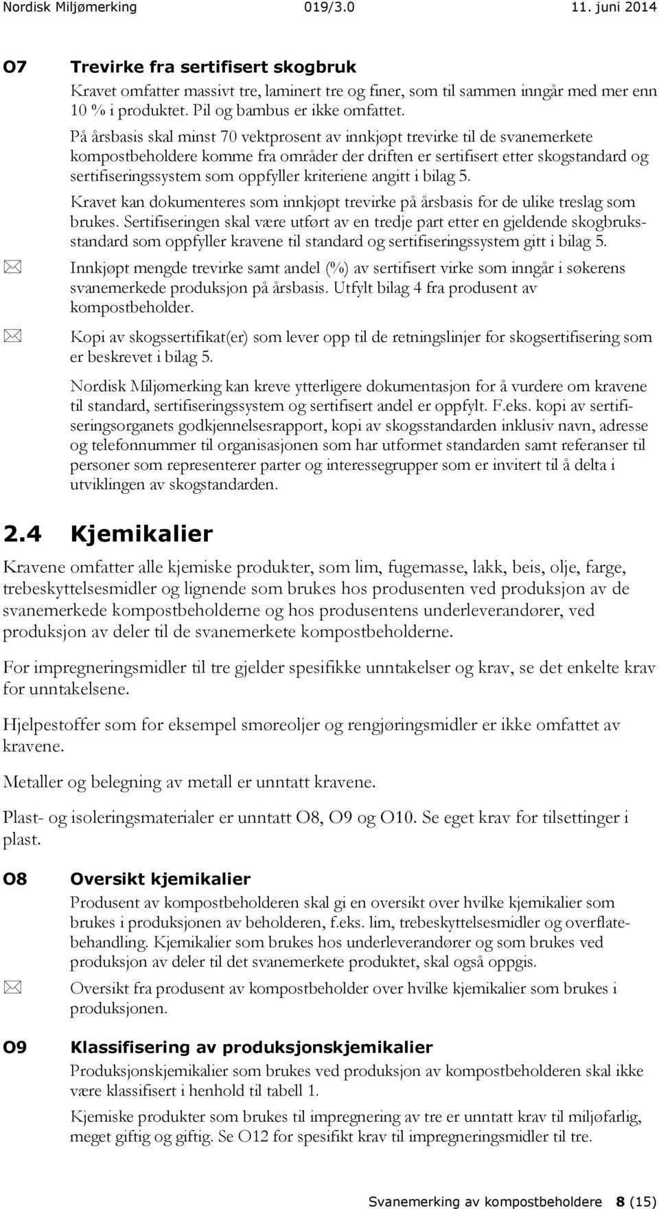 kriteriene angitt i bilag 5. Kravet kan dokumenteres som innkjøpt trevirke på årsbasis for de ulike treslag som brukes.