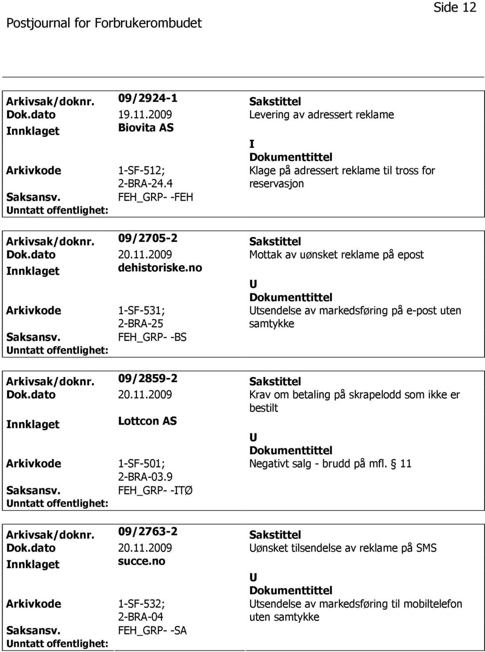 no 1-SF-531; tsendelse av markedsføring på e-post uten FEH_GRP- -BS Arkivsak/doknr. 09/2859-2 Sakstittel Dok.dato 20.11.