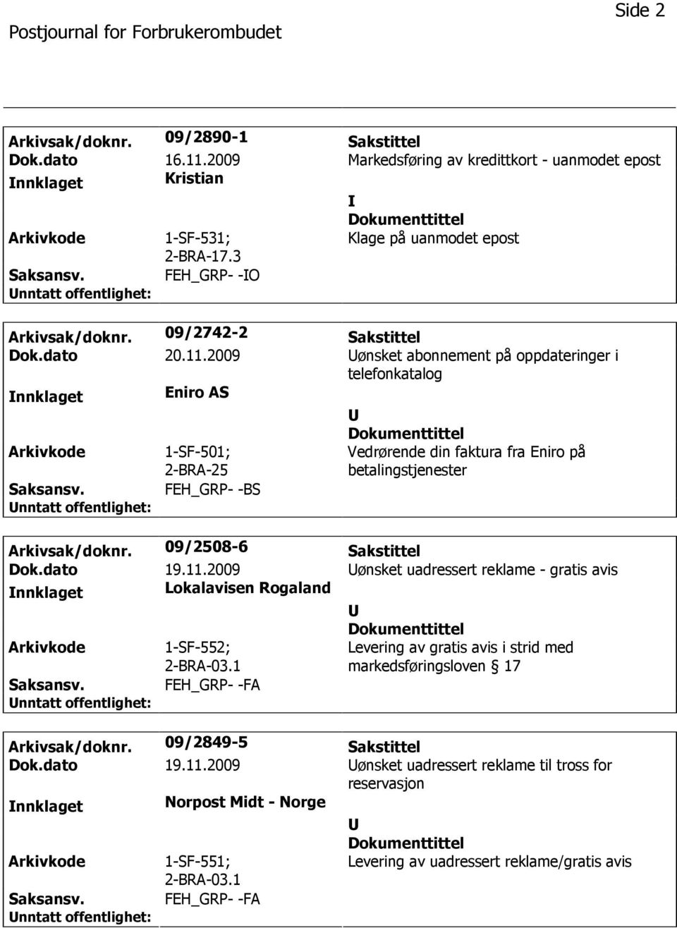 2009 ønsket abonnement på oppdateringer i telefonkatalog nnklaget Eniro AS 1-SF-501; FEH_GRP- -BS Vedrørende din faktura fra Eniro på betalingstjenester Arkivsak/doknr. 09/2508-6 Sakstittel Dok.