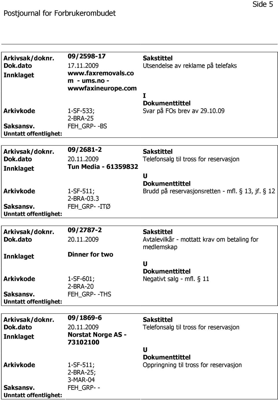 3 Brudd på reservasjonsretten - mfl. 13, jf. 12 FEH_GRP- -TØ Arkivsak/doknr. 09/2787-2 Sakstittel Dok.dato 20.11.