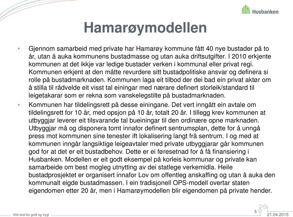 Kommunen erkjent at den måtte revurdere sitt bustadpolitiske ansvar og definera si rolle på bustadmarknaden.