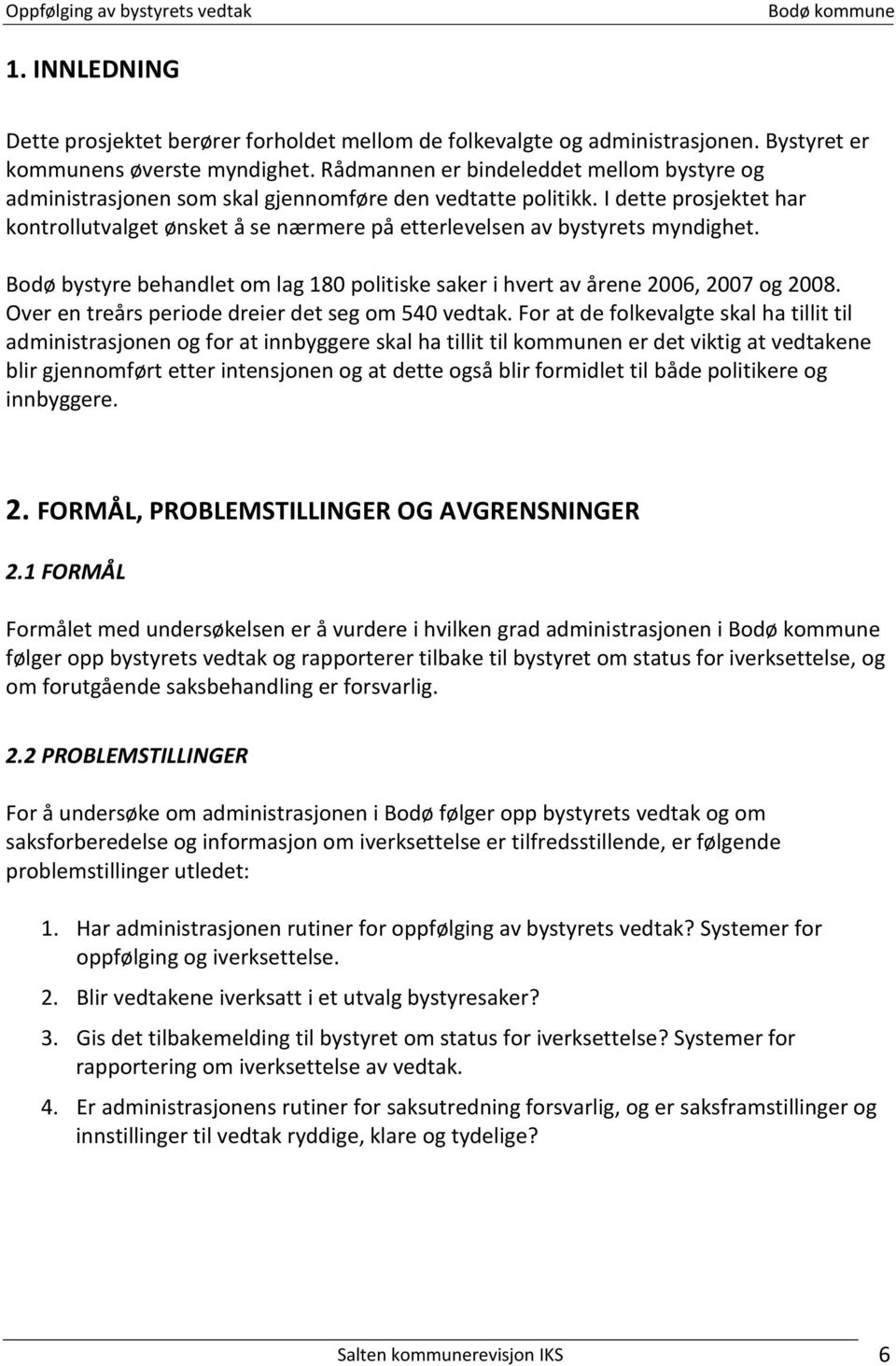 I dette prosjektet har kontrollutvalget ønsket å se nærmere på etterlevelsen av bystyrets myndighet. Bodø bystyre behandlet om lag 180 politiske saker i hvert av årene 2006, 2007 og 2008.