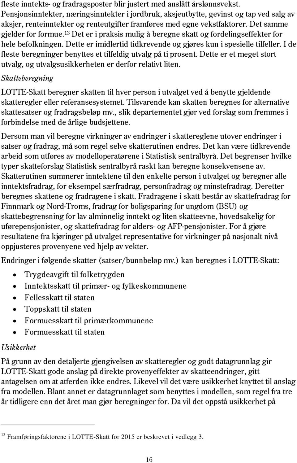 13 Det er i praksis mulig å beregne skatt og fordelingseffekter for hele befolkningen. Dette er imidlertid tidkrevende og gjøres kun i spesielle tilfeller.