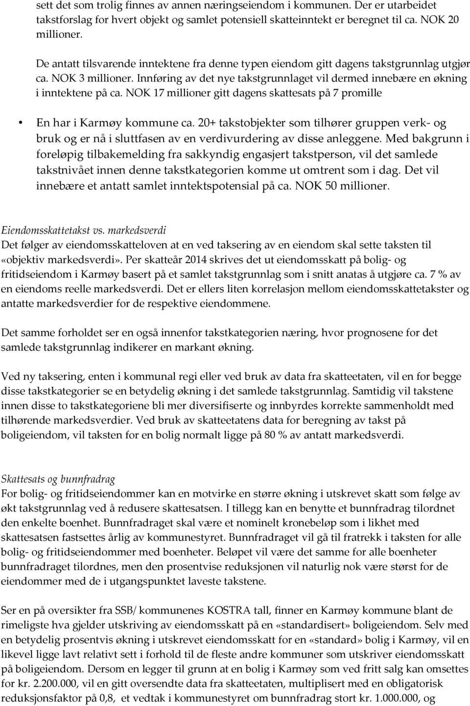 NOK 17 millioner gitt dagens skattesats på 7 promille En har i Karmøy kommune ca. 20+ takstobjekter som tilhører gruppen verk- og bruk og er nå i sluttfasen av en verdivurdering av disse anleggene.