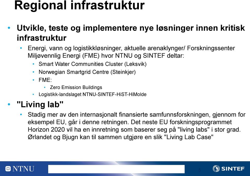 Logistikk-landslaget NTNU-SINTEF-HiST-HiMolde "Living lab" Stadig mer av den internasjonalt finansierte samfunnsforskningen, gjennom for eksempel EU, går i denne retningen.