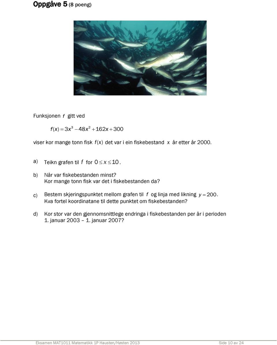 c) Bestem skjeringspunktet mellom grafen til f og linja med likning y 200. Kva fortel koordinatane til dette punktet om fiskebestanden?