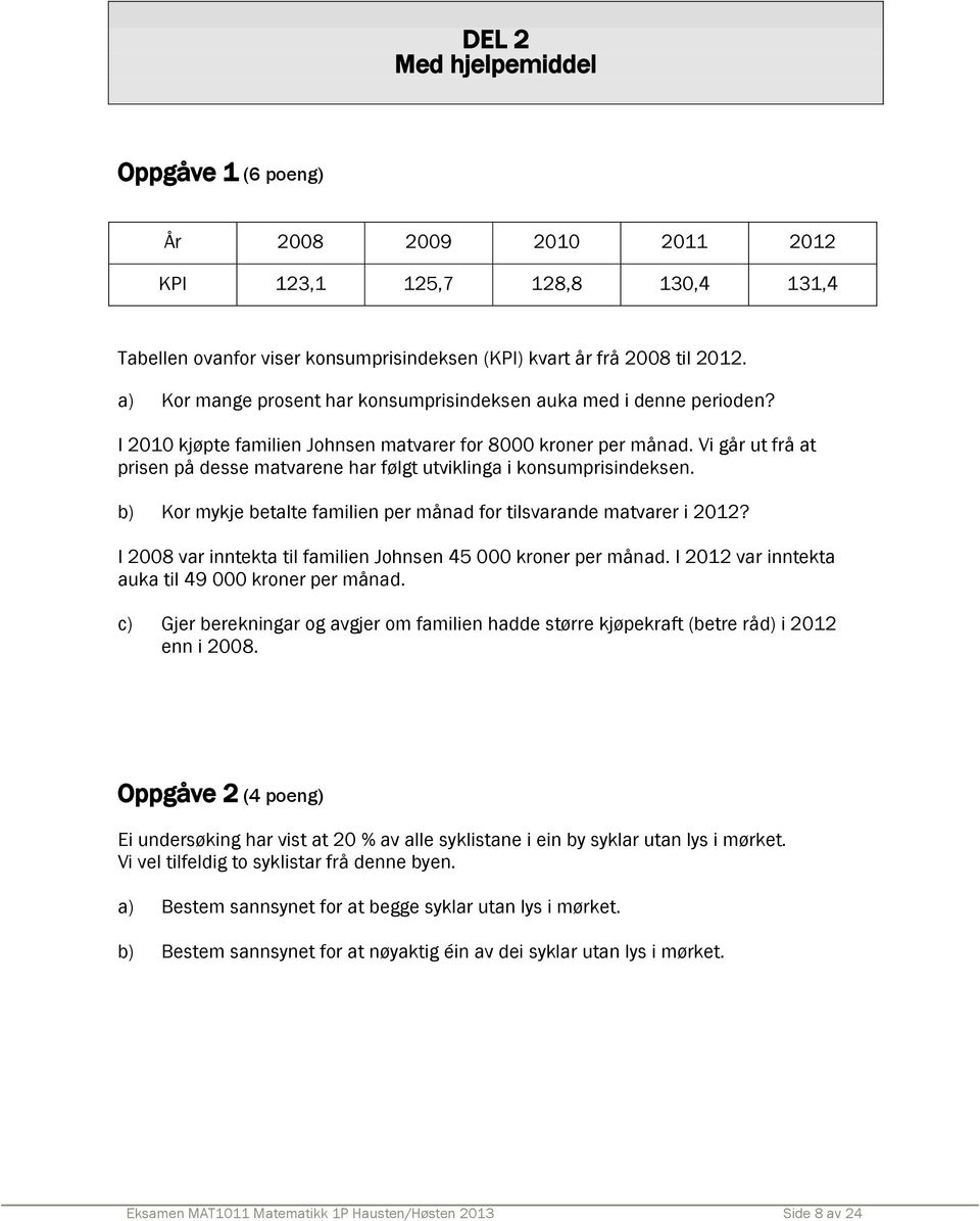 Vi går ut frå at prisen på desse matvarene har følgt utviklinga i konsumprisindeksen. b) Kor mykje betalte familien per månad for tilsvarande matvarer i 2012?