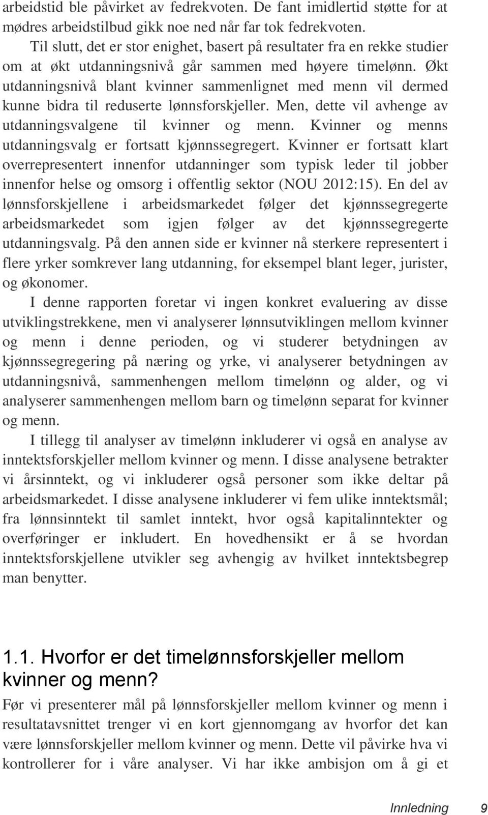 Økt utdanningsnivå blant kvinner sammenlignet med menn vil dermed kunne bidra til reduserte lønnsforskjeller. Men, dette vil avhenge av utdanningsvalgene til kvinner og menn.