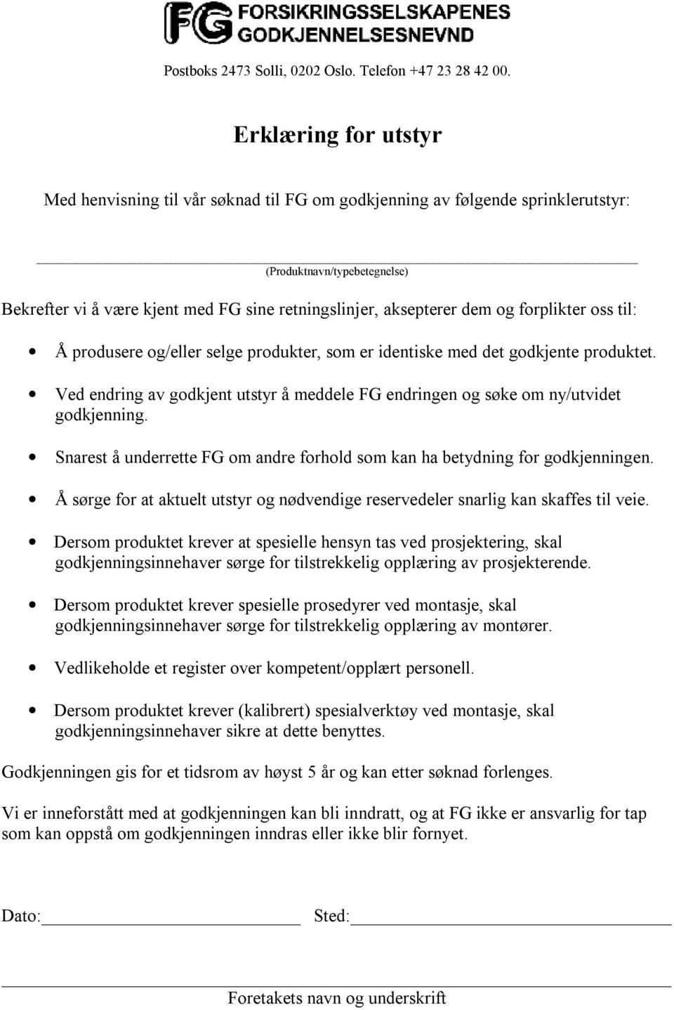 og forplikter oss til: Å produsere og/eller selge produkter, som er identiske med det godkjente produktet. Ved endring av godkjent utstyr å meddele FG endringen og søke om ny/utvidet godkjenning.