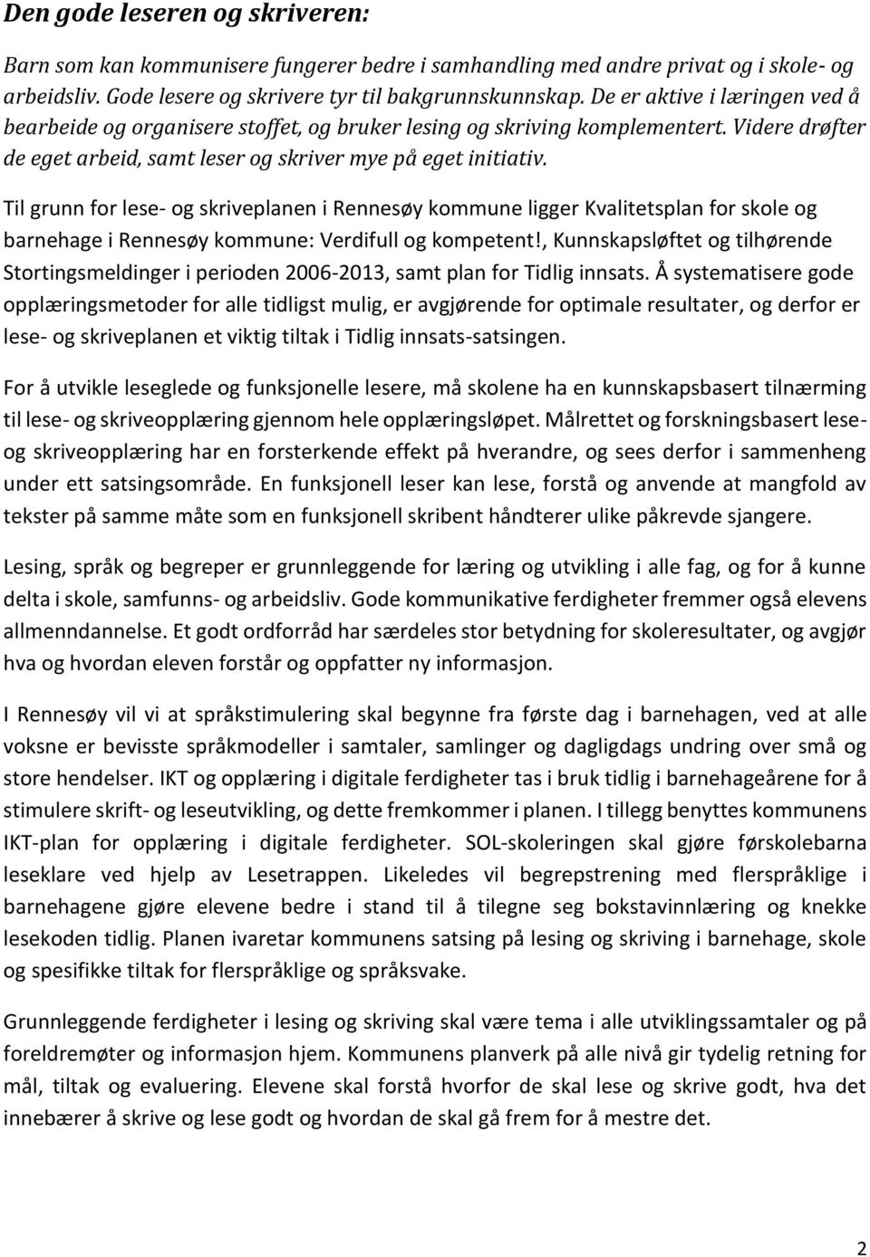 Til grunn for lese- og skriveplanen i Rennesøy kommune ligger Kvalitetsplan for skole og barnehage i Rennesøy kommune: Verdifull og kompetent!