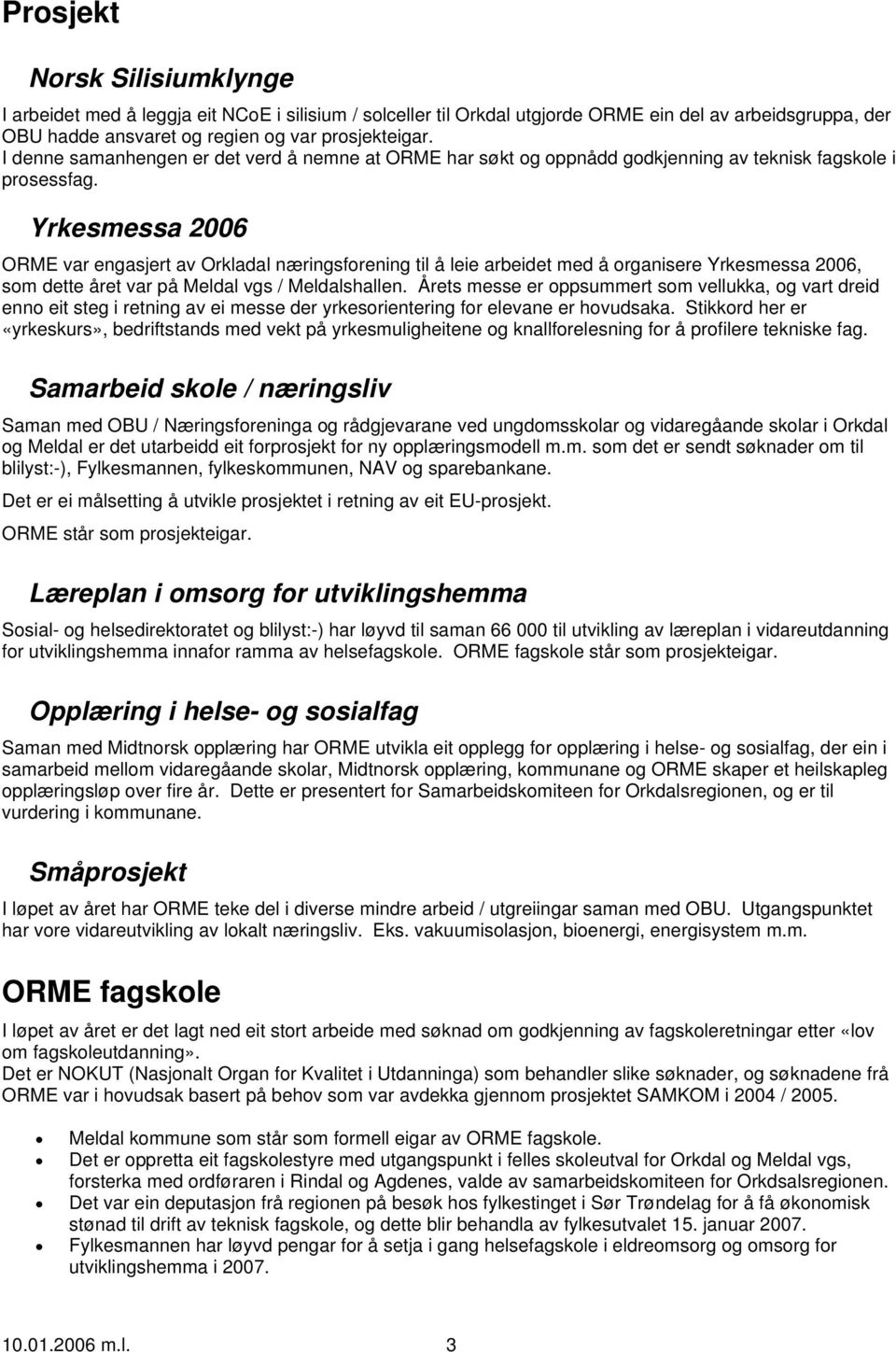 Yrkesmessa 2006 ORME var engasjert av Orkladal næringsforening til å leie arbeidet med å organisere Yrkesmessa 2006, som dette året var på Meldal vgs / Meldalshallen.