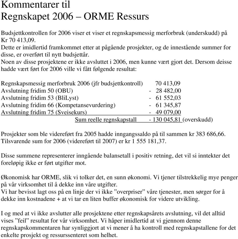 Noen av disse prosjektene er ikke avsluttet i 2006, men kunne vært gjort det.