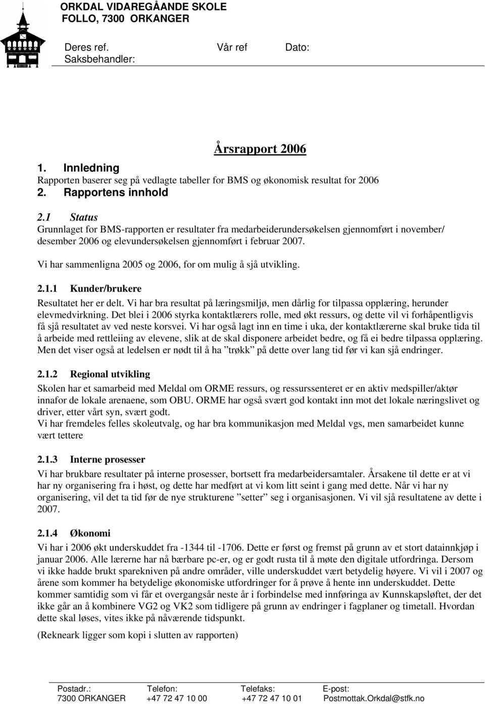 1 Status Grunnlaget for BMS-rapporten er resultater fra medarbeiderundersøkelsen gjennomført i november/ desember 2006 og elevundersøkelsen gjennomført i februar 2007.