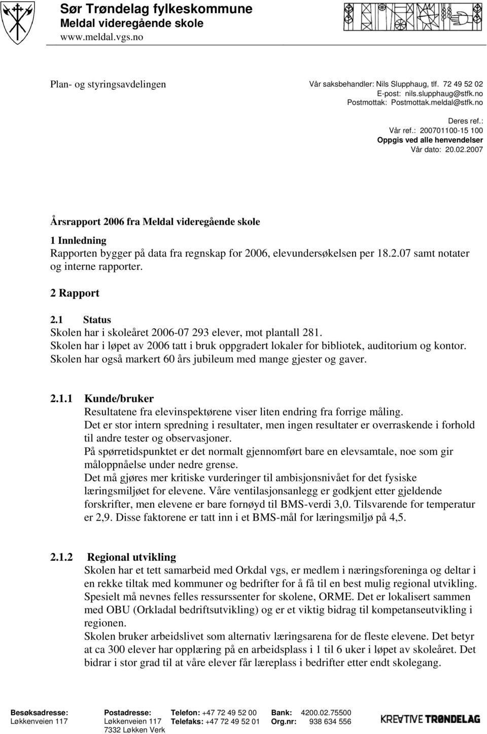 2007 Årsrapport 2006 fra Meldal videregående skole 1 Innledning Rapporten bygger på data fra regnskap for 2006, elevundersøkelsen per 18.2.07 samt notater og interne rapporter. 2 Rapport 2.