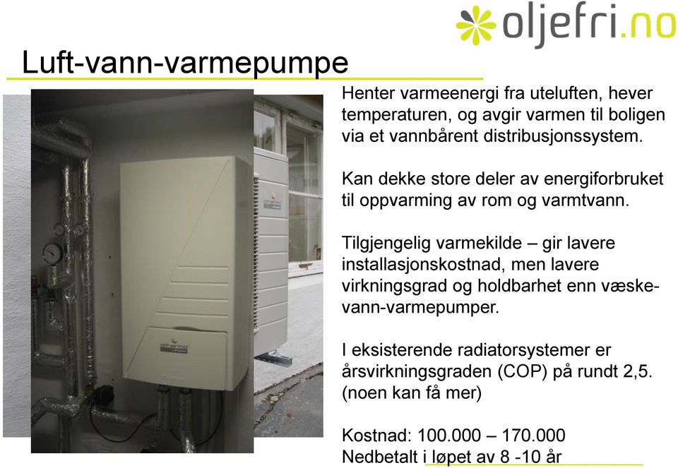 Tilgjengelig varmekilde gir lavere installasjonskostnad, men lavere virkningsgrad og holdbarhet enn væskevann-varmepumper.